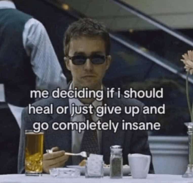 me deciding if i should heal or just give up and go completely insane