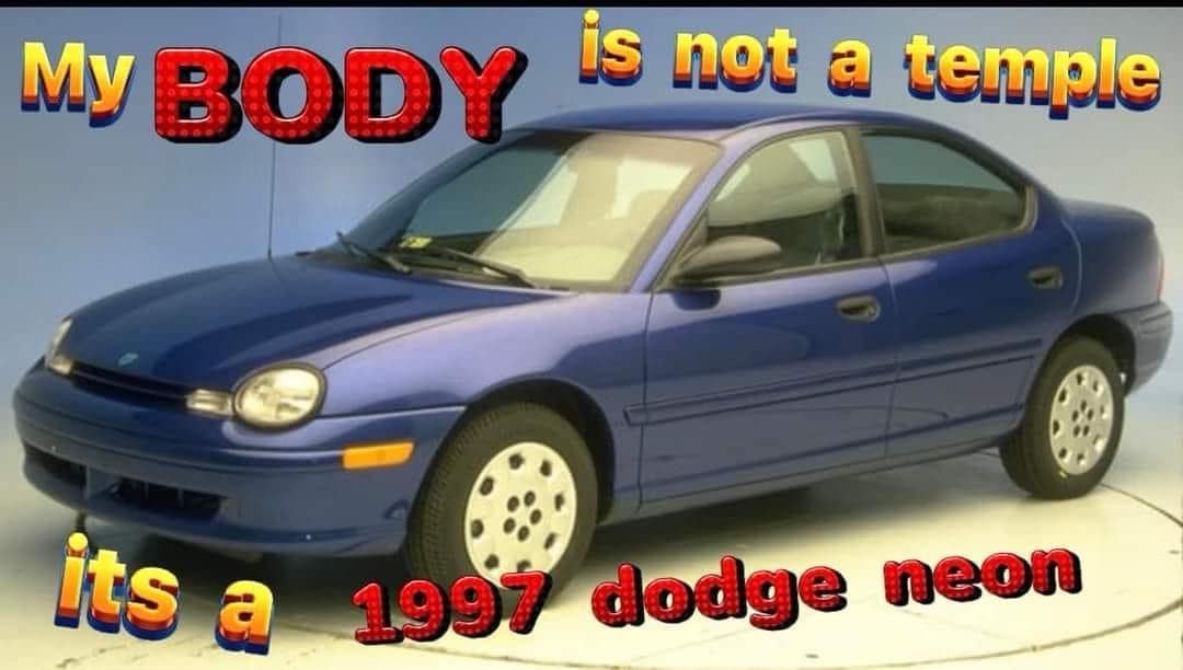 MY BODY is not a temple its a 109v dodge neon