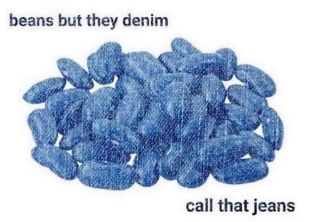 beans but they denim call that jeans