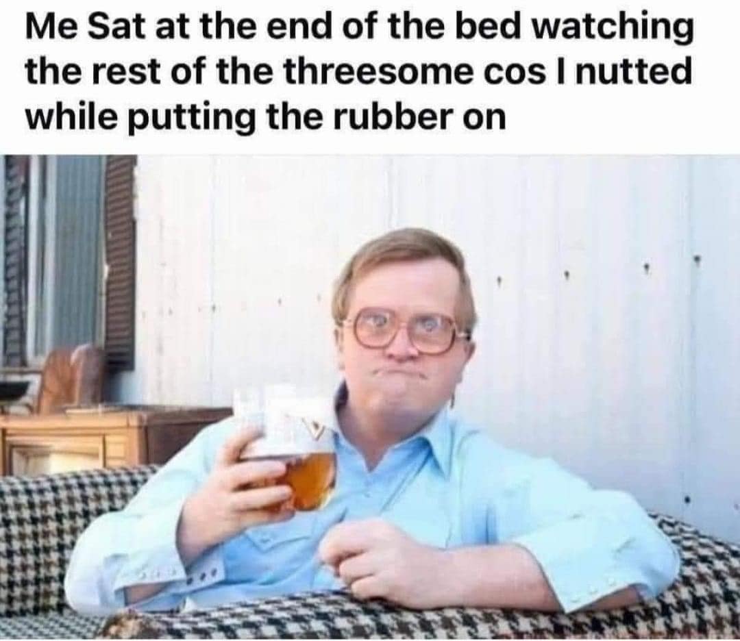 Me Sat at the end of the bed watching the rest of the threesome cos I nutted while putting the rubber on