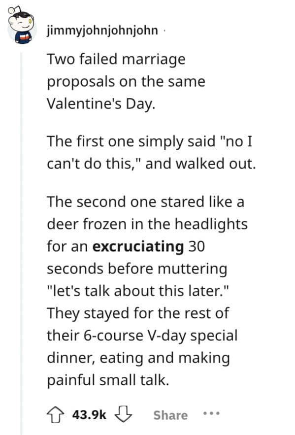 Two failed marriage proposals on the same Valentine's Day. The first one simply said "no I can't do this," and walked out.