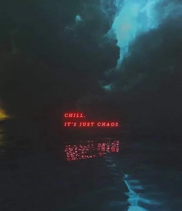 CHILL. IT'S JUST CHAOS