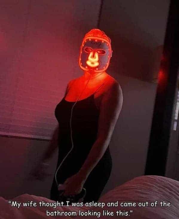 "My wife thought I was asleep and came out of the bathroom looking like this."