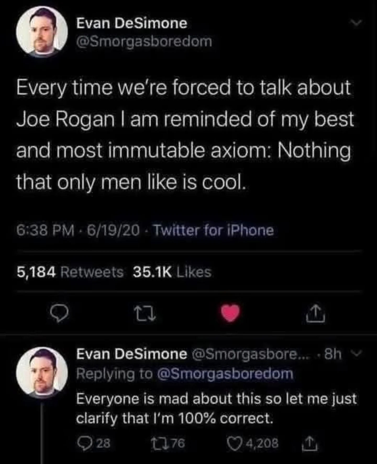 Every time we're forced to talk about Joe Rogan I am reminded of my best and most immutable axiom: Nothing that only men like is cool.