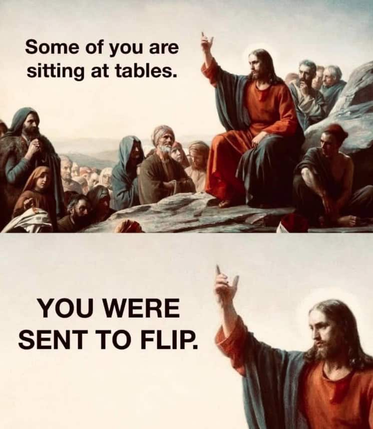 Some of you are sitting at tables. YOU WERE SENT TO FLIP.