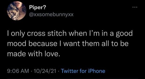 Piper? @xxsomebunnyxx 1 only cross stitch when I'm in a good mood because I want them all to be made with love. 9:06 AM • 10/24/21 • Twitter for iPhone