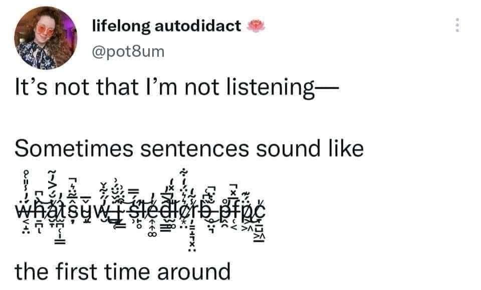 lifelong autodidact ® @pot8um It's not that l'm not listening- Sometimes sentences sound like f78 ISHK Гх, the first time around