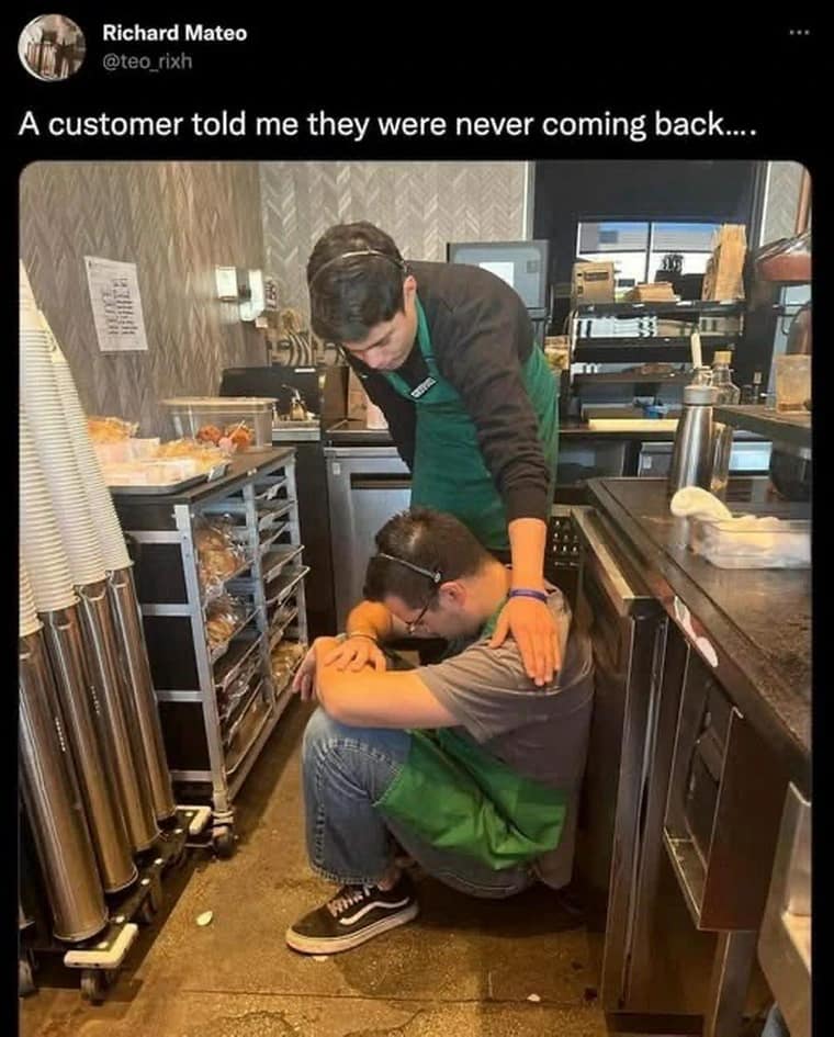Richard Mateo @teo_rixh A customer told me they were never coming back....