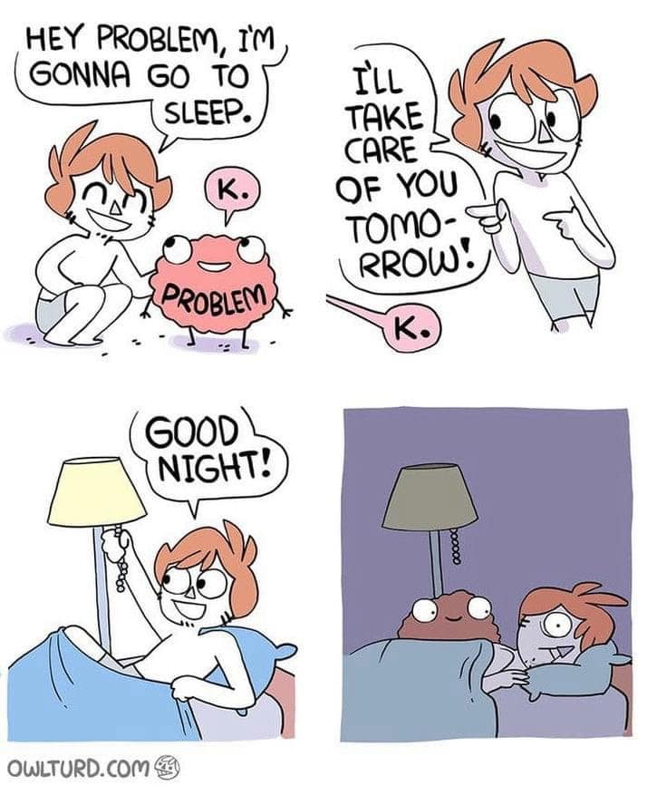HEY PROBLEM, IM GONNA GO TO SLEEP. PROBLEM ILL TAKE CARE c OF YOU TOMO-RROW! K (GOOD\ NIGHT! OWLTURD.COM