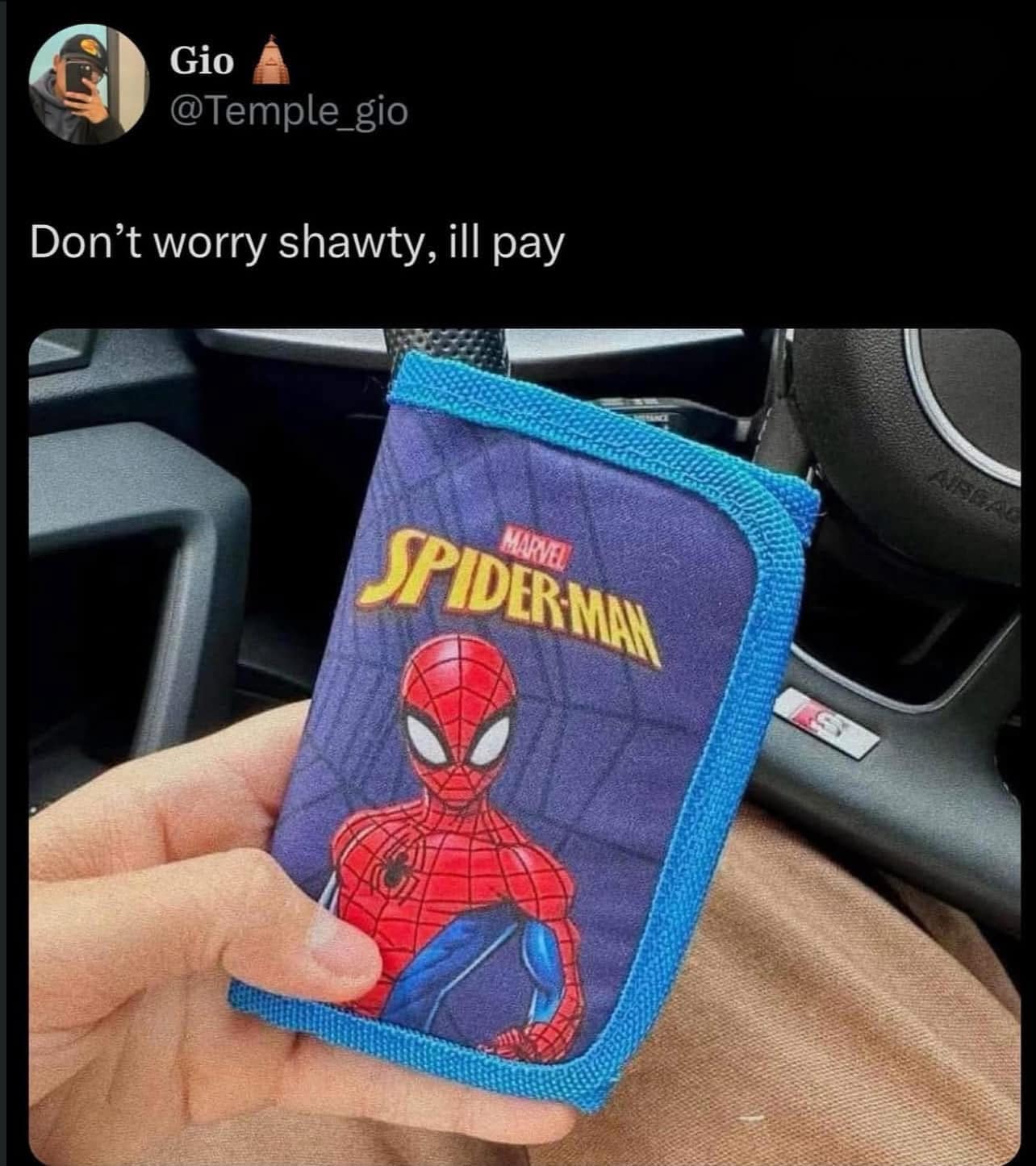 Gio @Temple_gio Don't worry shawty, ill pay SPIDEMAN wallet
