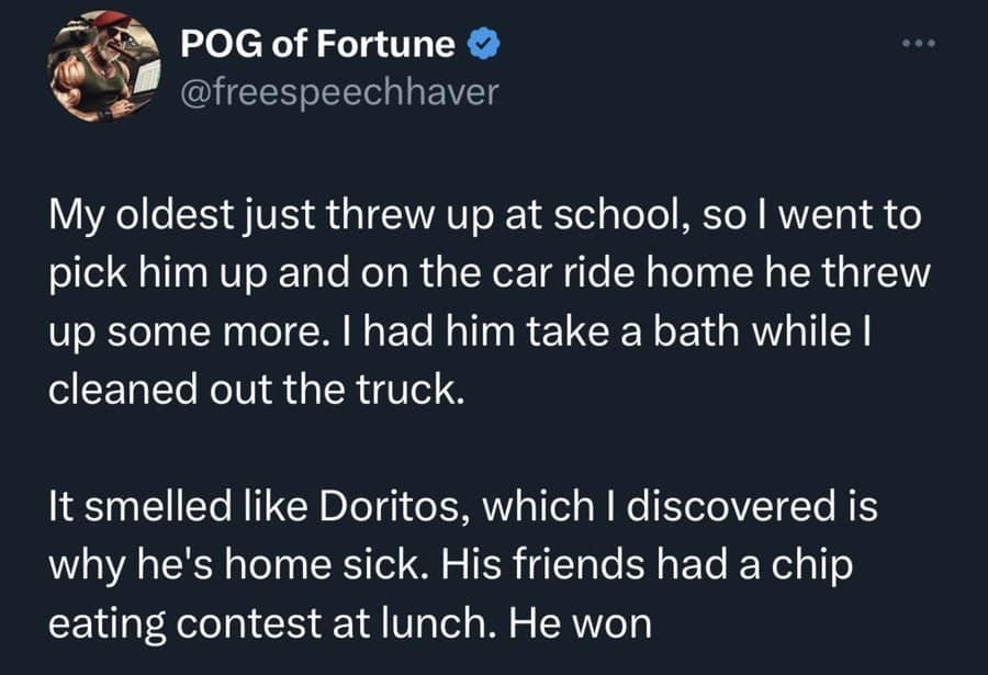 My oldest just threw up at school, so I went to pick him up and on the car ride home he threw up some more. I had him take a bath while I cleaned out the truck. It smelled like Doritos, which I discovered is why he's home sick. His friends had a chip eating contest at lunch. He won