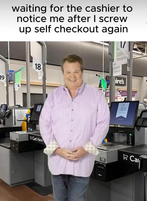 waiting for the cashier to notice me after I screw up self checkout again