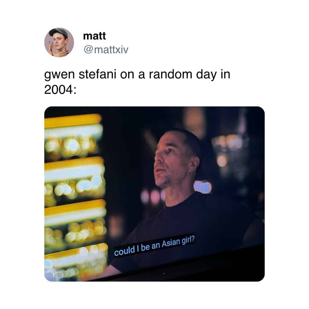 gwen stefani on a random day in 2004: could I be an Asian girl?