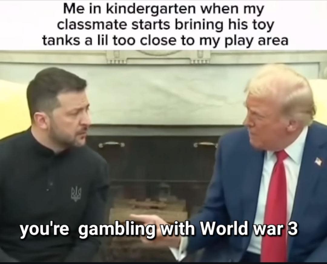 Me in kindergarten when my classmate starts brining his toy tanks a lil too close to my play area