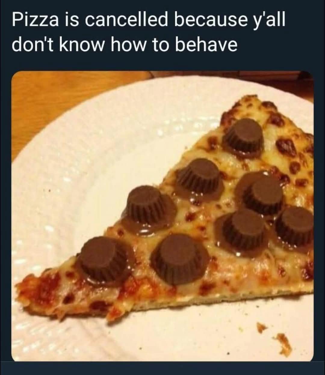 Pizza is cancelled because y'all don't know how to behave