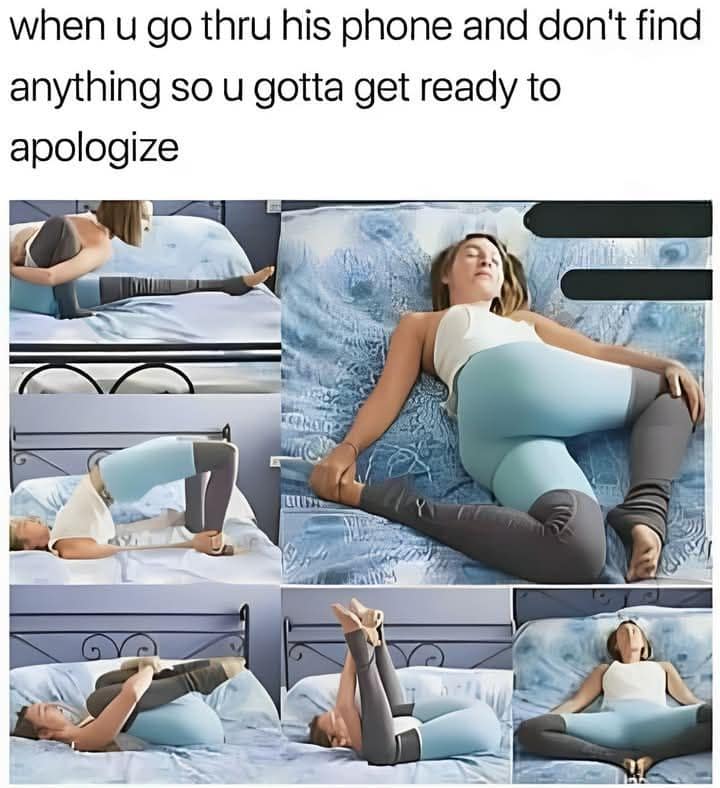 when u go thru his phone and don't find anything so u gotta get ready to apologize