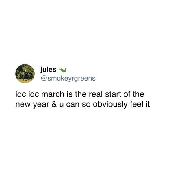 idc idc march is the real start of the new year & u can so obviously feel it