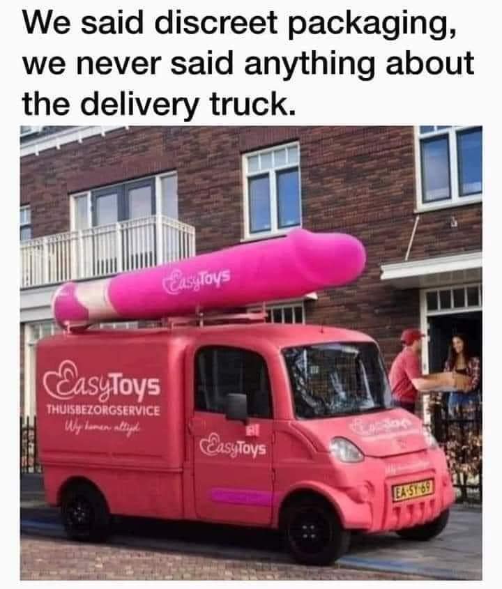 We said discreet packaging, we never said anything about the delivery truck.