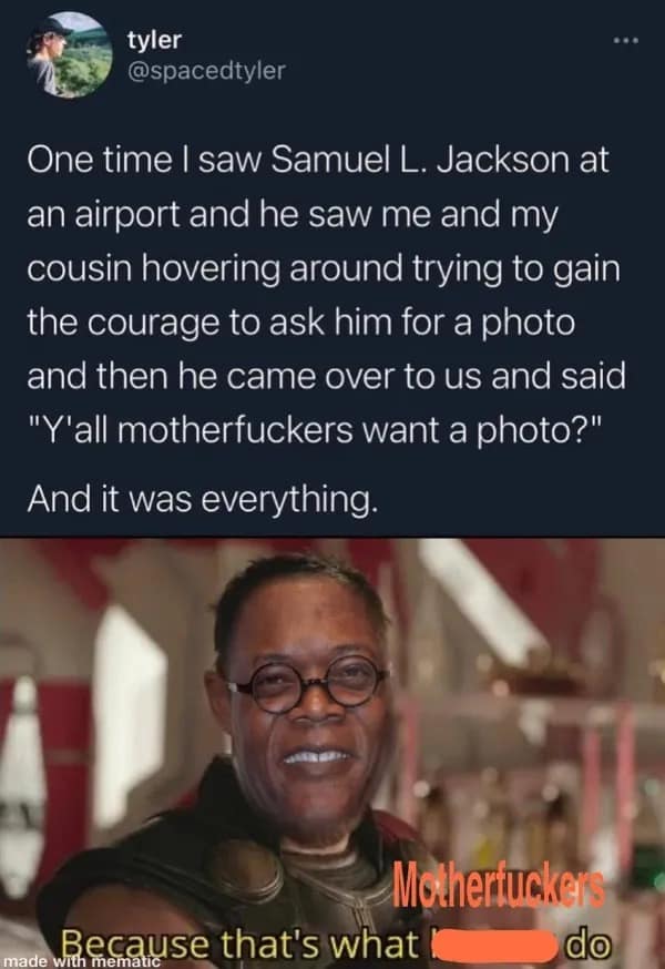 One time I saw Samuel L. Jackson at an airport and he saw me and my cousin hovering around trying to gain the courage to ask him for a photo and then he came over to us and said