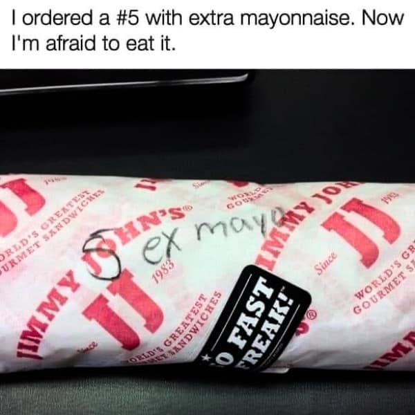 I ordered a #5 with extra mayonnaise. Now I'm afraid to eat it.