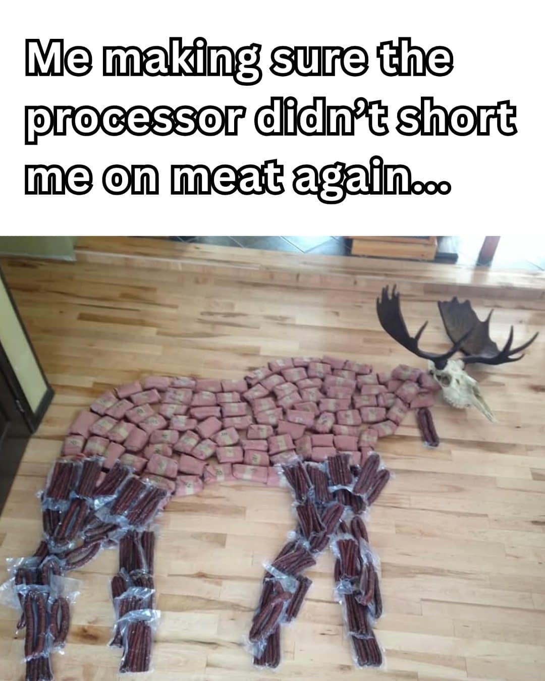 Me making sure the processor didn't short me on meat again..