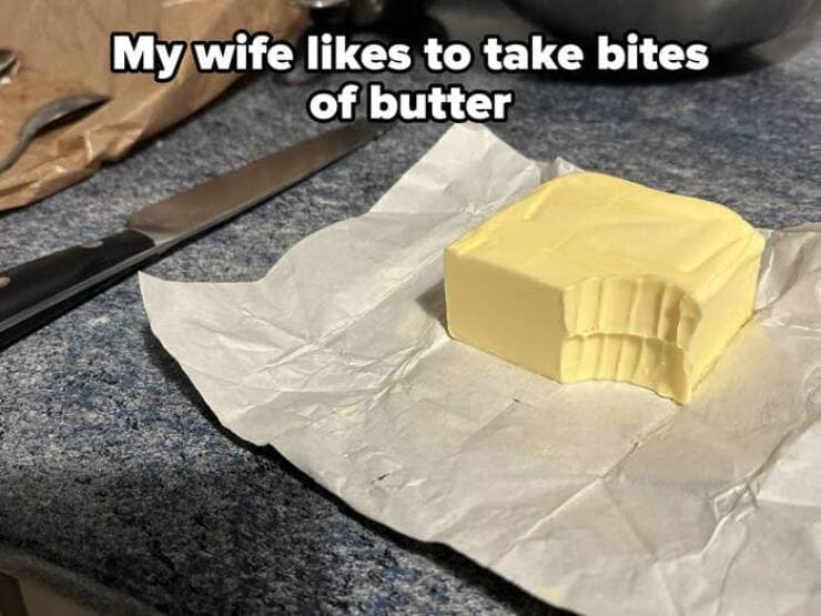 My wife likes to take bites of butter