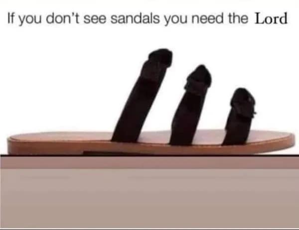 If you don't see sandals you need the Lord