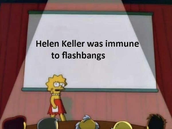 Helen Keller was immune to flashbangs