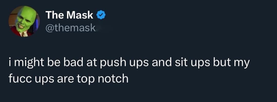 i might be bad at push ups and sit ups but my fucc ups are top notch