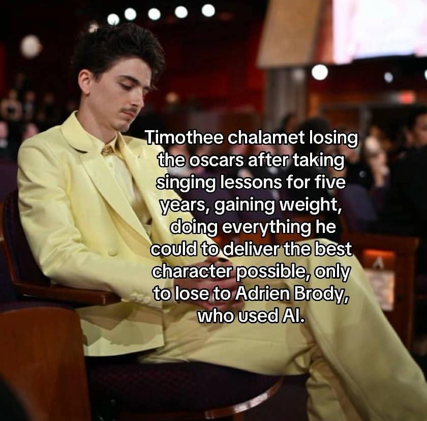 Timothee chalamet losing the oscars after taking singing lessons for five years, gaining weight, doing everything he could to deliver the best Character possible, only to lose to Adrien Brody, who used Al.