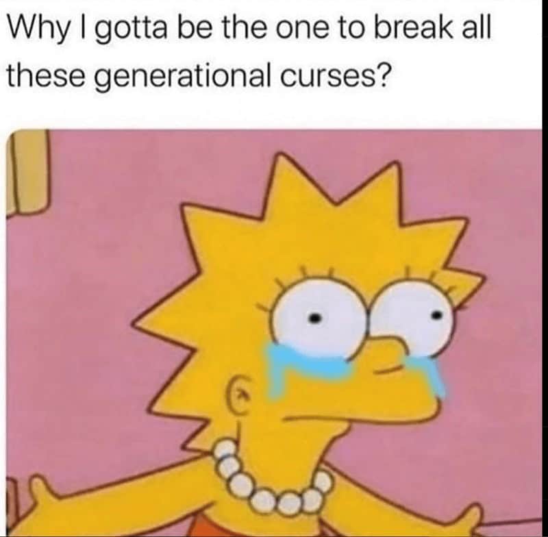 Why I gotta be the one to break all these generational curses?