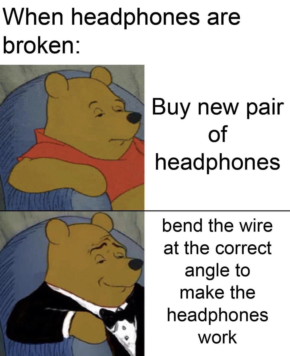 When headphones are broken: Buy new pair of headphones bend the wire at the correct angle to make the headphones work