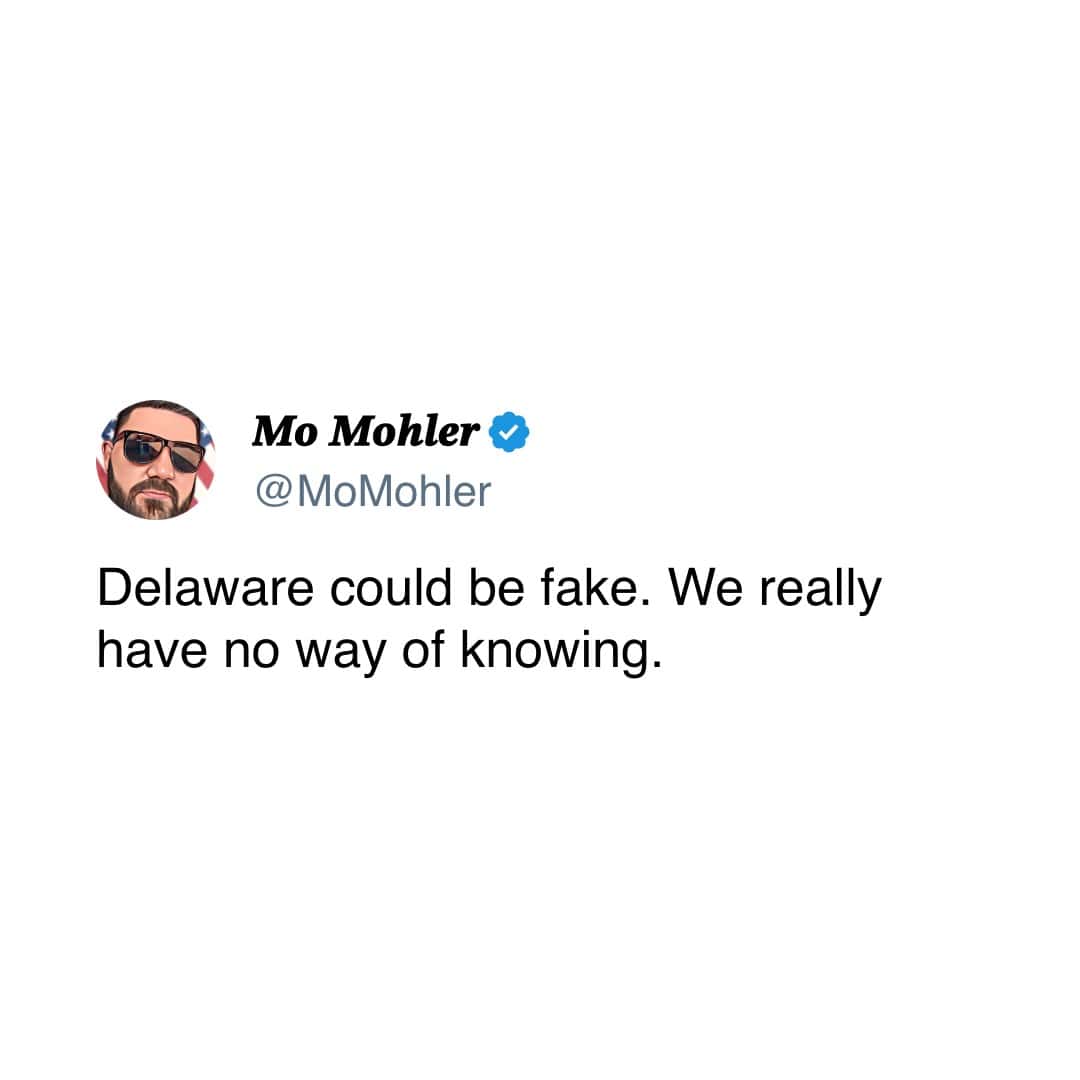 Delaware could be fake. We really have no way of knowing.
