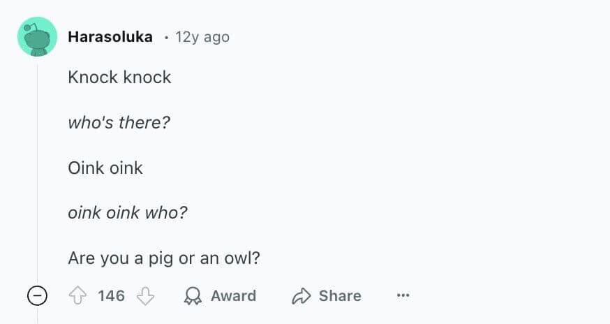 Knock knock who's there? Oink oink oink oink who? Are you a pig or an owl?
