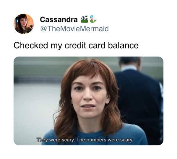 Cassandra @ TheMovieMermaid Checked my credit card balance They were scary. The numbers were scary.