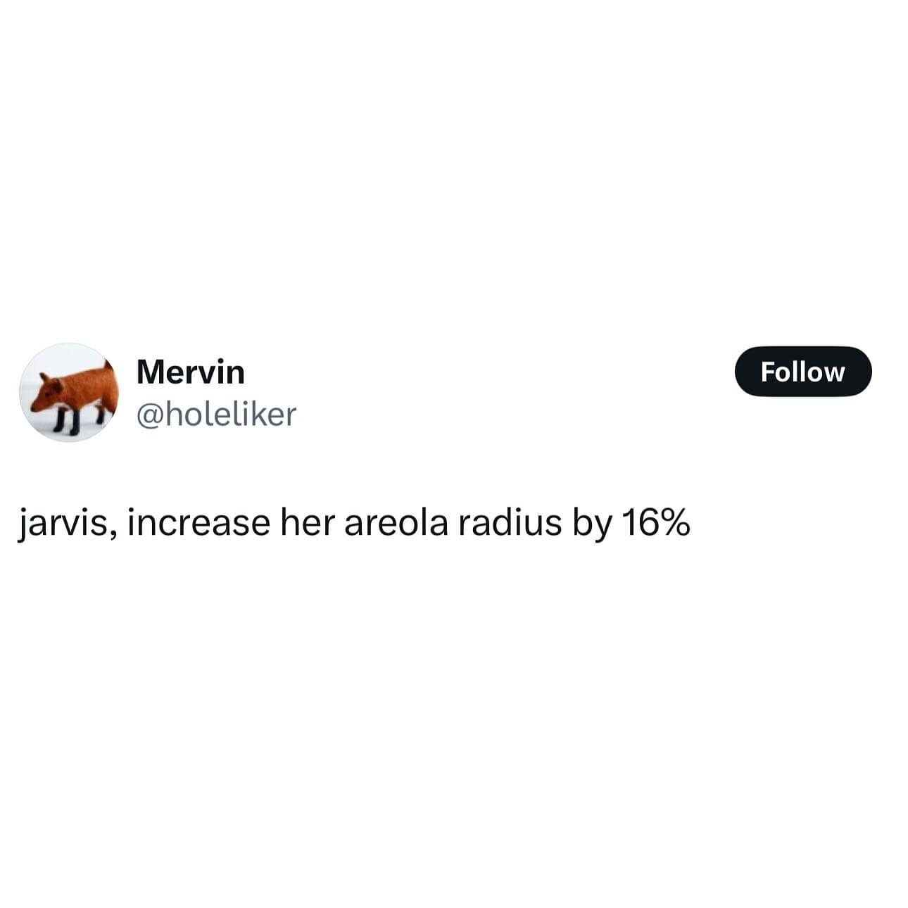 Mervin @holeliker Follow jarvis, increase her areola radius by 16%