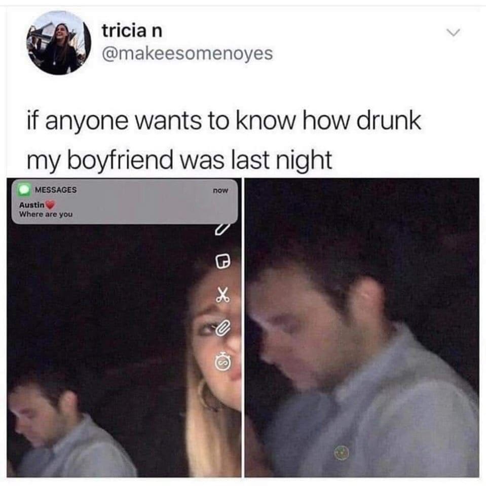 tricia n @makeesomenoyes if anyone wants to know how drunk my boyfriend was last night MESSAGES Austin Where are you now