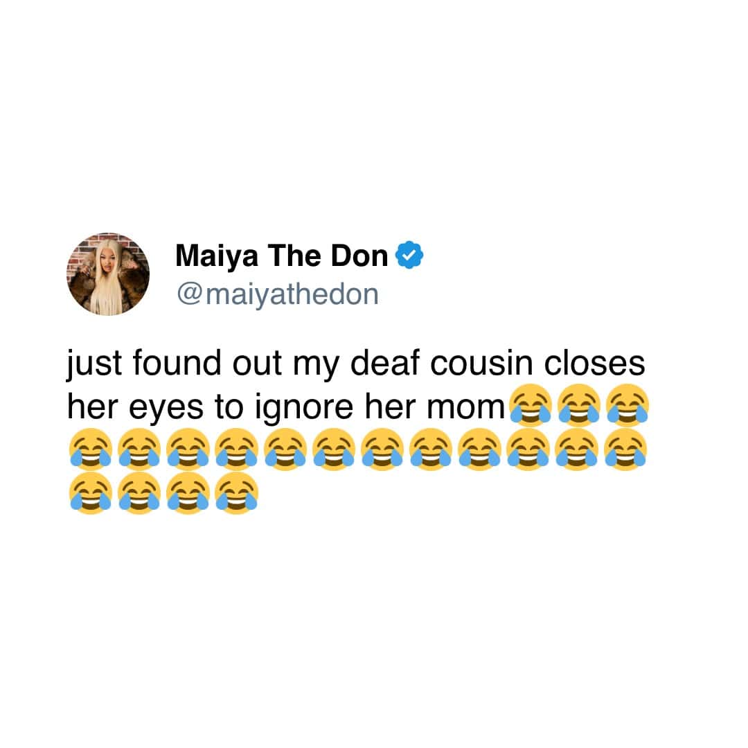 Maiya The Don © @maiyathedon just found out my deaf cousin closes her eyes to ignore her moms al ここらな