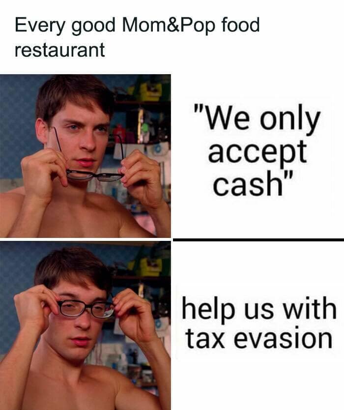 Every good Mom&Pop food restaurant "We only accept cash" help us with tax evasion