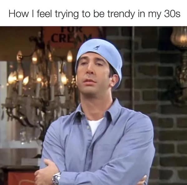 How I feel trying to be trendy in my 30s CRE