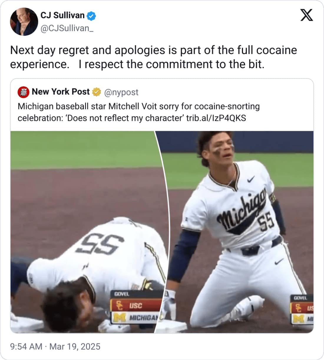 CJ Sullivan @CJSullivan_ Next day regret and apologies is part of the full cocaine experience. |respect the commitment to the bit. GE New York Post y @nypost Michigan baseball star Mitchell Voit sorry for cocaine-snorting celebration: 'Does not reflect my character' trib.al/IzP4QKS DOVEL § usc MICHIGA COVE 9:54 AM • Mar 19, 2025