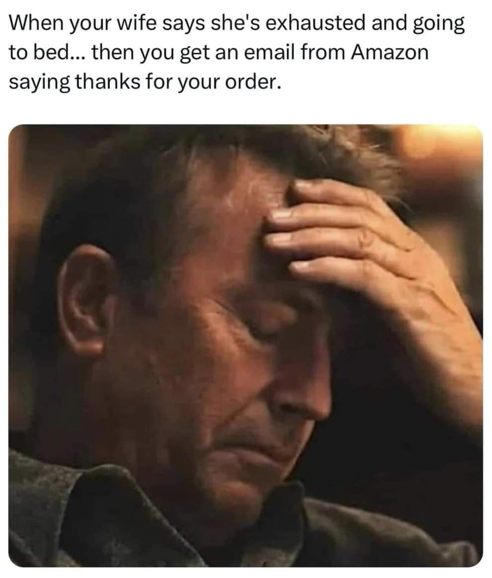When your wife says she's exhausted and going to bed... then you get an email from Amazon saying thanks for your order.
