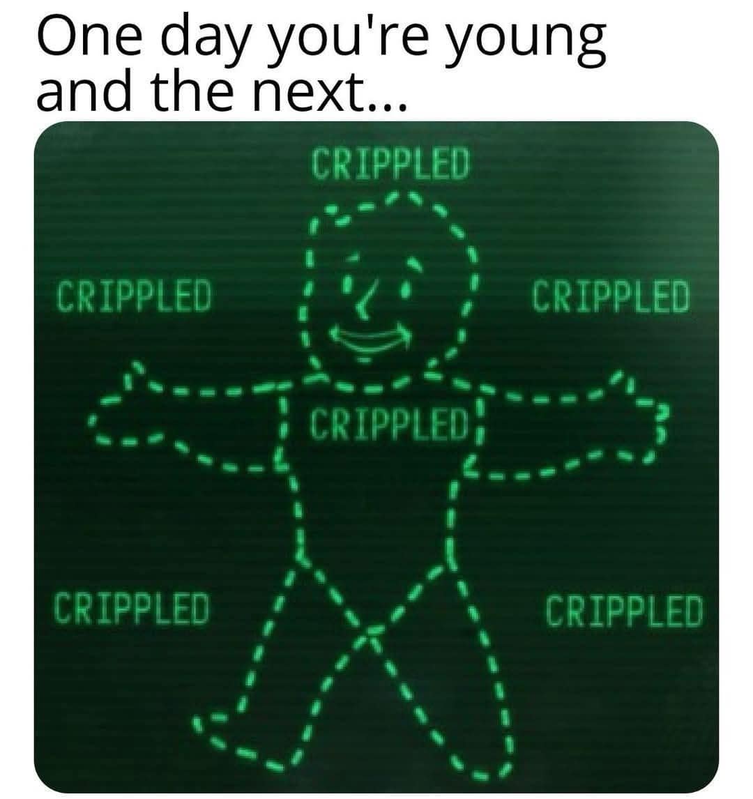 One day you're young and the next... CRIPPLED CRIPPLED CRIPPLED CRIPPLED; ***.. CRIPPLED CRIPPLED