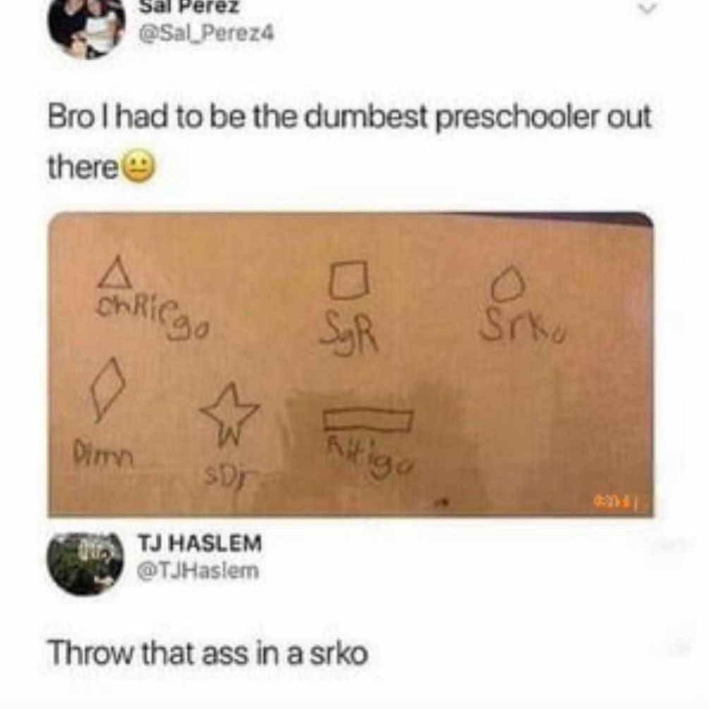 sal perez @Sal_Perez4 Bro I had to be the dumbest preschooler out there SyR Siko Dimn Higa SDy TJ HASLEM @TJHastem Throw that ass in a srko