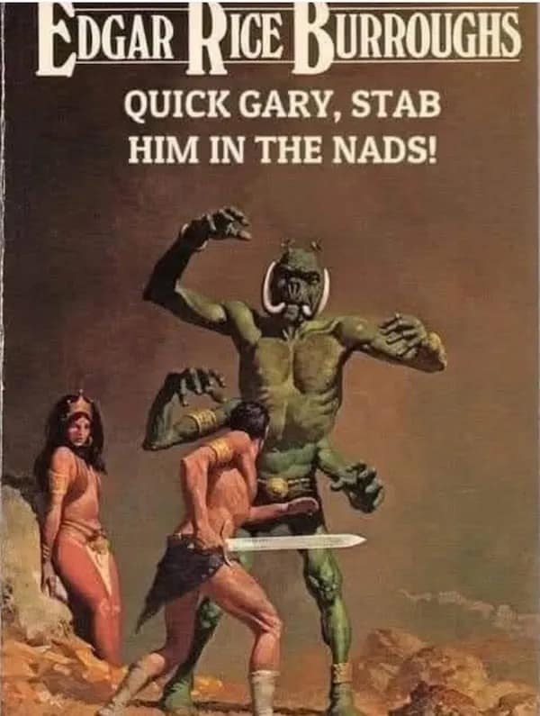 EDGAR RICE BURROUGHS QUICK GARY, STAB HIM IN THE NADS!
