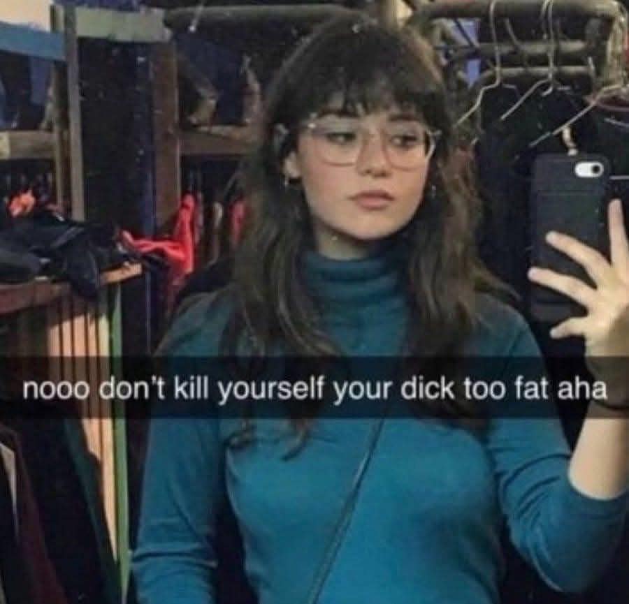 nooo don't kill yourself your dick too fat aha
