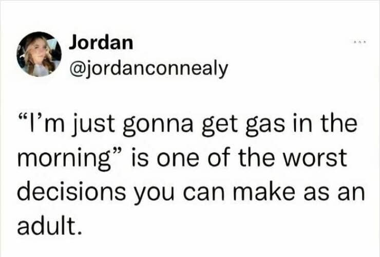 "I'm just gonna get gas in the morning" is one of the worst decisions you can make as an adult.