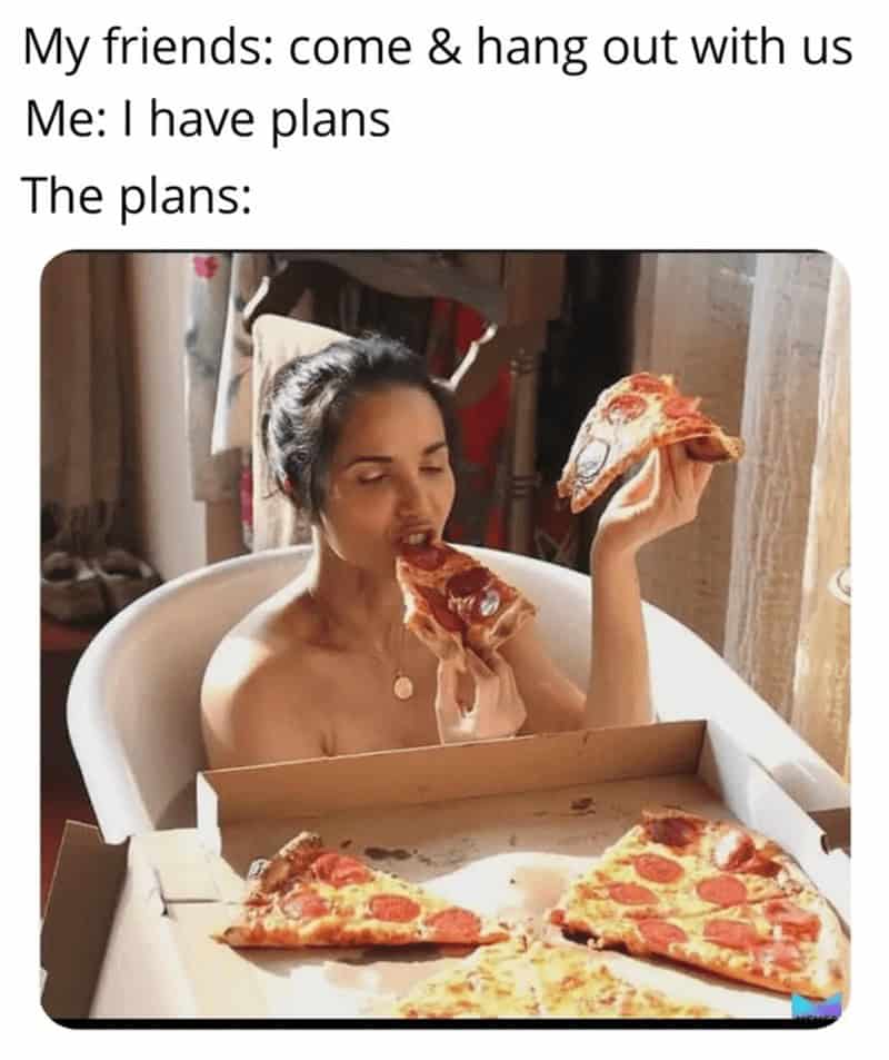 My friends: come & hang out with us Me: I have plans The plans: