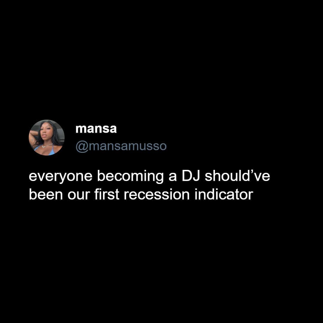 everyone becoming a DJ should've been our first recession indicator