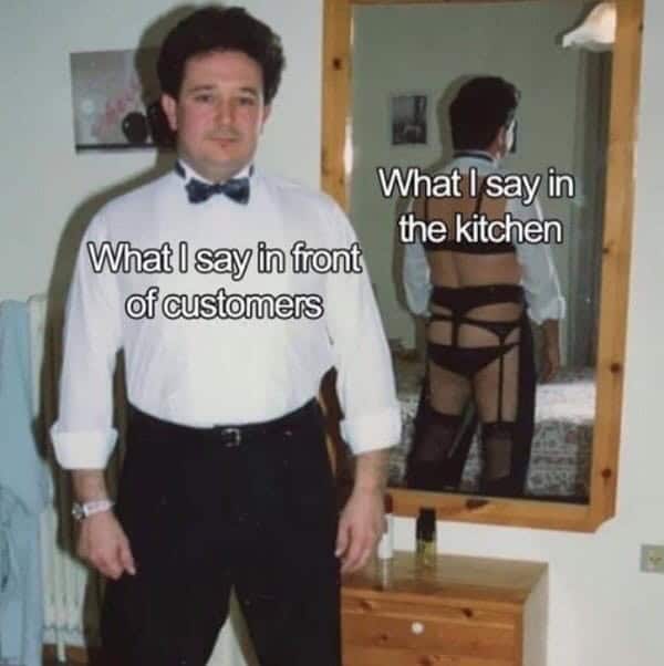 What I say in the kitchen What I say in front of customers
